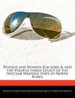 Revered and Reviled: Kim Jong-Il and the Volatile Family Legacy of the Nuclear Weapons State of North Korea