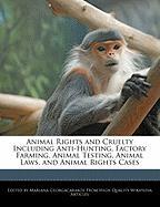 Animal Rights and Cruelty Including Anti-Hunting, Factory Farming, Animal Testing, Animal Laws, and Animal Rights Cases