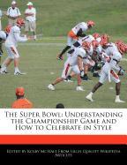 The Super Bowl: Understanding the Championship Game and How to Celebrate in Style