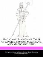 Magic and Magicians: Types of Magics, Famous Magicians, and Magic Socieities