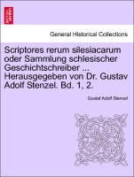 Scriptores rerum silesiacarum oder Sammlung schlesischer Geschichtschreiber ... Herausgegeben von Dr. Gustav Adolf Stenzel. Erster Band