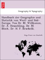 Handbuch der Geographie und Statistik von West- und Süd-Europa. Von Dr. M. Willkomm, Dr. X. Heuschling, Dr. M. Block, Dr. H. F. Brachelli