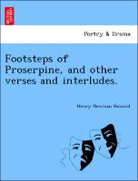 Footsteps of Proserpine, and Other Verses and Interludes
