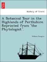 A Botanical Tour in the Highlands of Perthshire. Reprinted from 'The Phytologist.'