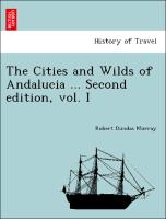 The Cities and Wilds of Andalucia ... Second edition, vol. I