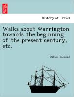 Walks about Warrington Towards the Beginning of the Present Century, Etc