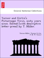 Turner and Girtin's Picturesque Views, Sixty Years Since. Edited [With Descriptive Letter-Press] by T. Miller