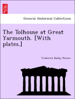 The Tolhouse at Great Yarmouth. [With Plates.]