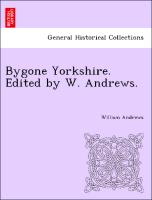 Bygone Yorkshire. Edited by W. Andrews