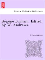 Bygone Durham. Edited by W. Andrews