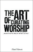 The Art of Curating Worship: Reshaping the Role of Worship Leader