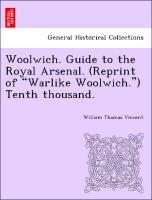 Woolwich. Guide to the Royal Arsenal. (Reprint of "Warlike Woolwich.") Tenth Thousand