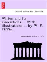 Wilton and Its Associations ... with Illustrations ... by W. F. Tiffin