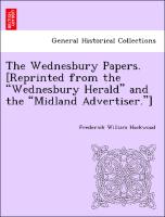 The Wednesbury Papers. [Reprinted from the "Wednesbury Herald" and the "Midland Advertiser."]