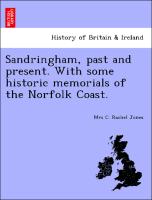 Sandringham, Past and Present. with Some Historic Memorials of the Norfolk Coast