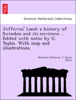 Jefferies' Land: A History of Swindon and Its Environs ... Edited with Notes by G. Toplis. with Map and Illustrations