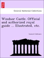 Windsor Castle. Official and Authorized Royal Guide ... Illustrated, Etc