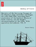 Narrative of the Surveying Voyages of His Majesty's ships Adventure and Beagle, the years 1826-1836, describing their examination of the Southern Shores of South America, and the Beagle's circumnavigation of the Globe. With appendixes and addenda. VOL. II