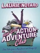 The Idiot Girls' Action-Adventure Club: True Tales from a Magnificent and Clumsy Life