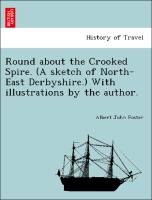 Round about the Crooked Spire. (a Sketch of North-East Derbyshire.) with Illustrations by the Author