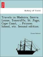 Travels in Madeira, Sierra Leone, Teneriffe, St. Jago, Cape Coast, ... Princes Island, Etc. Second Edition
