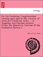 On the Cambrian Conglomerates resting upon and in the vicinity of some pre-Cambrian rocks ... in Anglesey and Caernarvonshire. (From the Quarterly Journal of the Geological Society.)