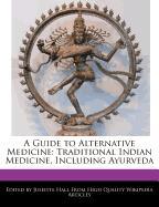 A Guide to Alternative Medicine: Traditional Indian Medicine, Including Ayurveda