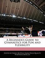 A Beginner's Guide to Gymnastics for Fun and Flexibility