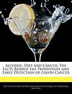 Alcohol, Diet and Cancer: The Facts Behind the Prevention and Early Detection of Colon Cancer