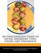 An Unauthorized Guide to Eating Disorders: Types, Causes, and Treatments