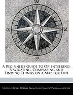 A Beginner's Guide to Orienteering: Navigating, Compassing and Finding Things on a Map for Fun