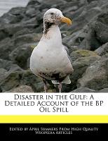 Disaster in the Gulf: A Detailed Account of the BP Oil Spill
