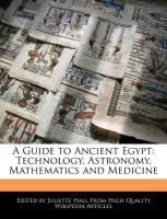 A Guide to Ancient Egypt: Technology, Astronomy, Mathematics and Medicine