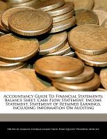 Accountancy Guide to Financial Statements: Balance Sheet, Cash Flow Statement, Income Statement, Statement of Retained Earnings, Including Information