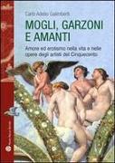 Mogli, Garzoni E Amanti: Amore Ed Erotismo Nella Vita E Nelle Opere Degli Artisti del Cinquecento