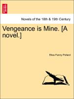 Vengeance is Mine. [A novel.] Vol. I