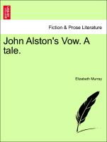 John Alston's Vow. A tale. Vol. III