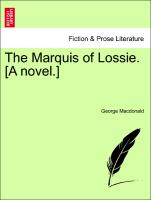 The Marquis of Lossie. [A novel.] VOL. I