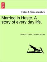 Married in Haste. A story of every day life. VOL. I