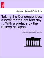 Taking the Consequences: A Book for the Present Day ... with a Preface by the Bishop of Ripon