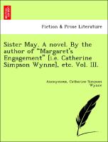 Sister May. A novel. By the author of "Margaret's Engagement" [i.e. Catherine Simpson Wynne], etc. Vol. III