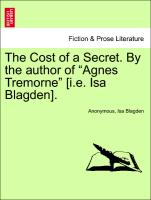 The Cost of a Secret. By the author of "Agnes Tremorne" [i.e. Isa Blagden]. Vol. I