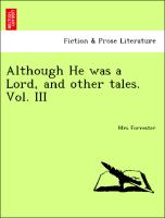 Although He was a Lord, and other tales. Vol. III