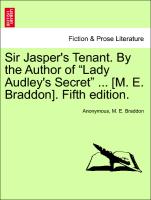 Sir Jasper's Tenant. By the Author of "Lady Audley's Secret" ... [M. E. Braddon]. Fifth edition. VOL. I