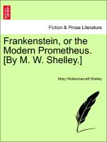 Frankenstein, or the Modern Prometheus. [By M. W. Shelley.]