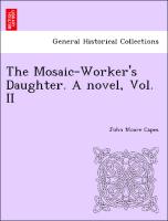 The Mosaic-Worker's Daughter. A novel, Vol. II