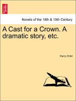 A Cast for a Crown. A dramatic story, etc. Vol. II