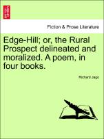 Edge-Hill, Or, the Rural Prospect Delineated and Moralized. a Poem, in Four Books