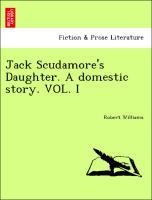 Jack Scudamore's Daughter. A domestic story. VOL. I
