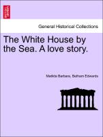 The White House by the Sea. A love story. VOL. I